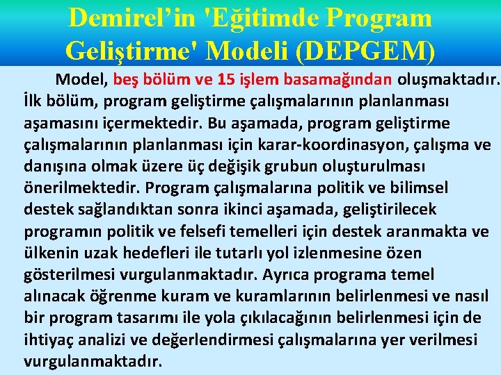 Demirel’in 'Eğitimde Program Geliştirme' Modeli (DEPGEM) Model, beş bölüm ve 15 işlem basamağından oluşmaktadır.