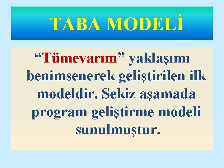 TABA MODELİ “Tümevarım” yaklaşımı benimsenerek geliştirilen ilk modeldir. Sekiz aşamada program geliştirme modeli sunulmuştur.