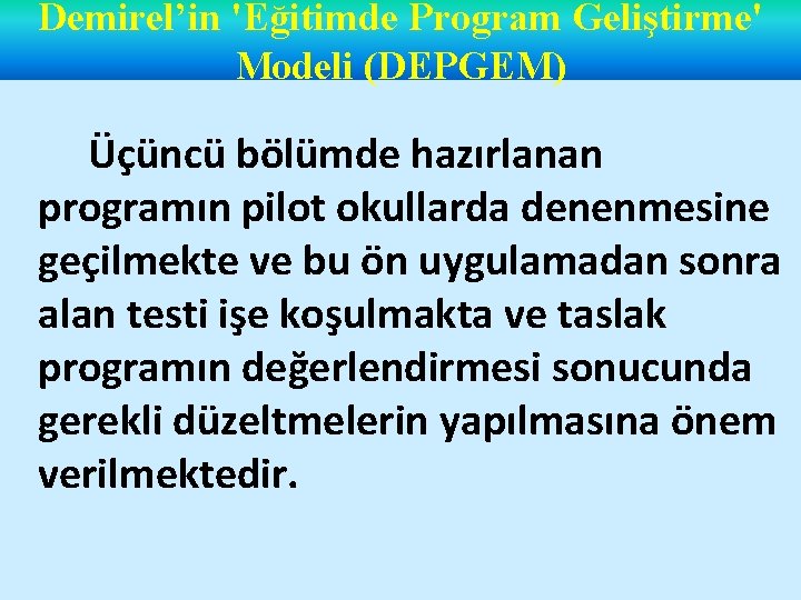 Demirel’in 'Eğitimde Program Geliştirme' Modeli (DEPGEM) Üçüncü bölümde hazırlanan programın pilot okullarda denenmesine geçilmekte