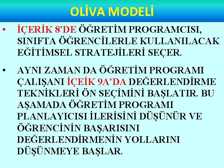 OLİVA MODELİ • İÇERİK 8’DE ÖĞRETİM PROGRAMCISI, SINIFTA ÖĞRENCİLERLE KULLANILACAK EĞİTİMSEL STRATEJİLERİ SEÇER. •