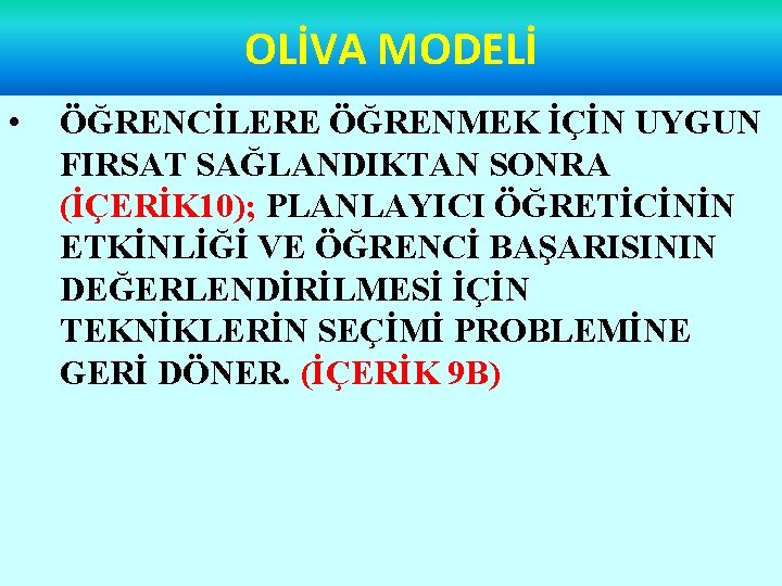 OLİVA MODELİ • ÖĞRENCİLERE ÖĞRENMEK İÇİN UYGUN FIRSAT SAĞLANDIKTAN SONRA (İÇERİK 10); PLANLAYICI ÖĞRETİCİNİN