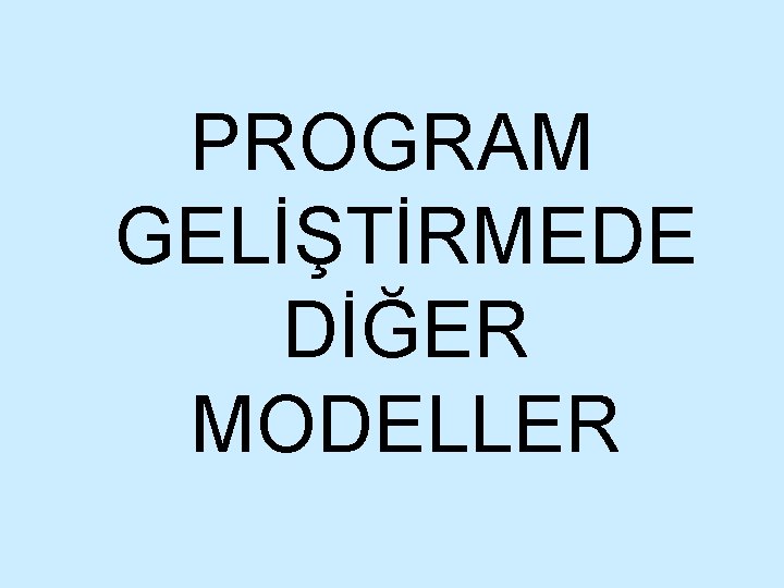 PROGRAM GELİŞTİRMEDE DİĞER MODELLER 