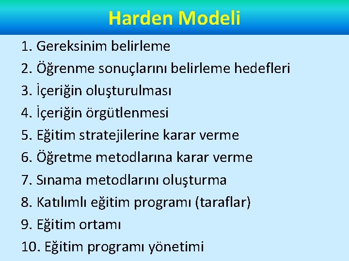 Harden Modeli 1. Gereksinim belirleme 2. Öğrenme sonuçlarını belirleme hedefleri 3. İçeriğin oluşturulması 4.
