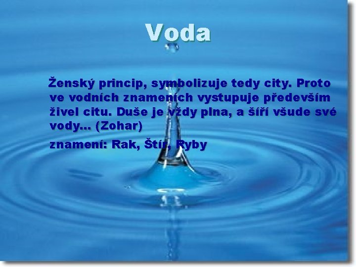 Voda Ženský princip, symbolizuje tedy city. Proto ve vodních znameních vystupuje především živel citu.