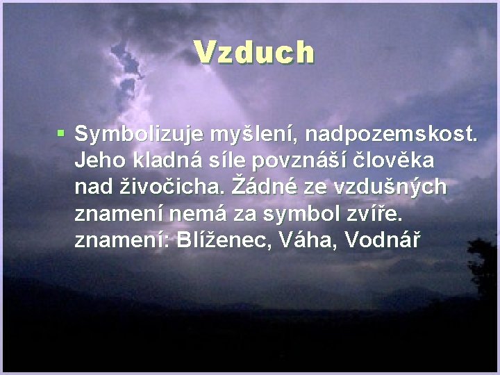 Vzduch § Symbolizuje myšlení, nadpozemskost. Jeho kladná síle povznáší člověka nad živočicha. Žádné ze