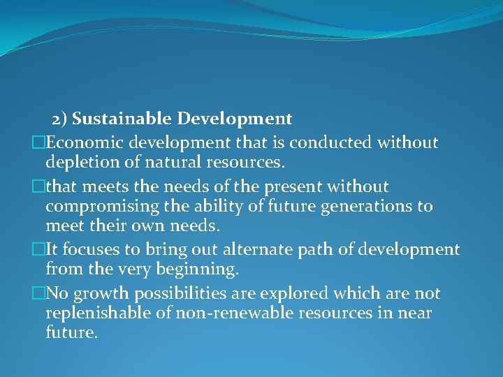 2) Sustainable Development �Economic development that is conducted without depletion of natural resources. �that