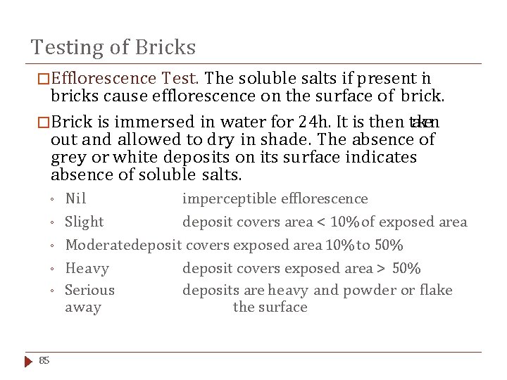 Testing of Bricks �Efflorescence Test. The soluble salts if present in bricks cause efflorescence