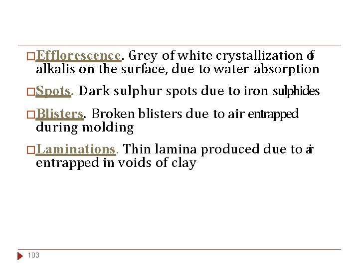 Grey of white crystallization of alkalis on the surface, due to water absorption �Efflorescence.