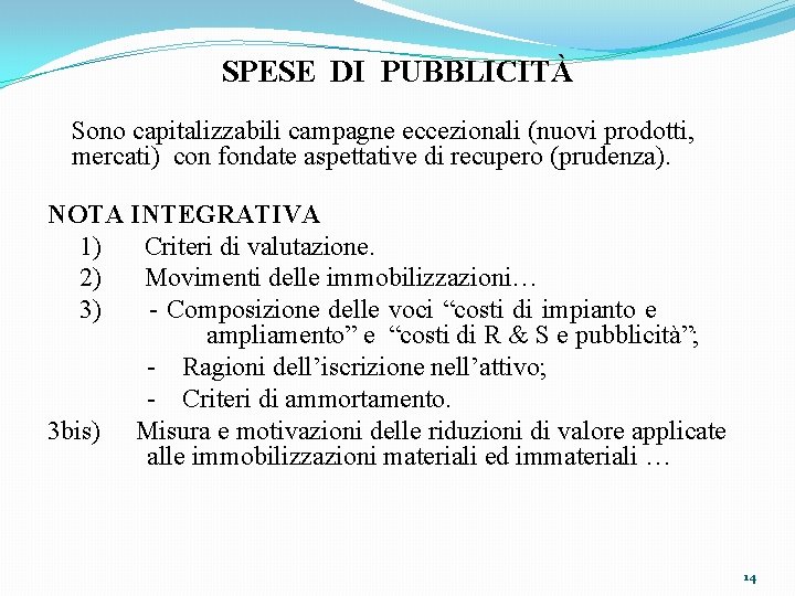 SPESE DI PUBBLICITÀ Sono capitalizzabili campagne eccezionali (nuovi prodotti, mercati) con fondate aspettative di