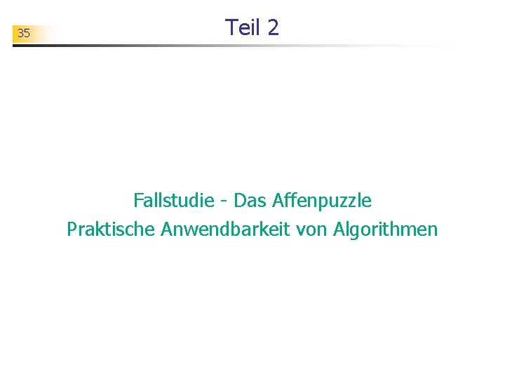 35 Teil 2 Fallstudie - Das Affenpuzzle Praktische Anwendbarkeit von Algorithmen 