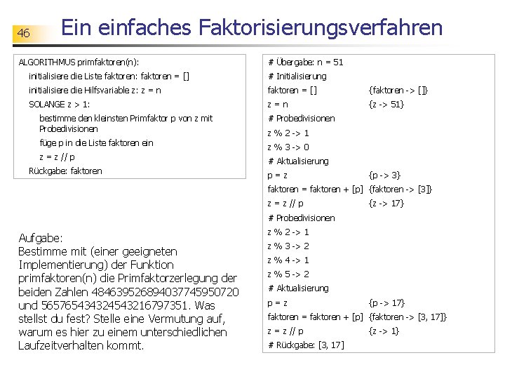 46 Ein einfaches Faktorisierungsverfahren ALGORITHMUS primfaktoren(n): # Übergabe: n = 51 initialisiere die Liste