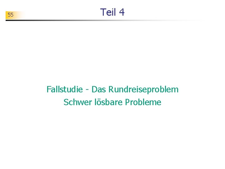 55 Teil 4 Fallstudie - Das Rundreiseproblem Schwer lösbare Probleme 