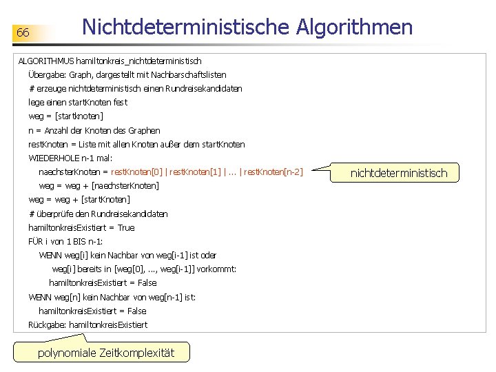 66 Nichtdeterministische Algorithmen ALGORITHMUS hamiltonkreis_nichtdeterministisch Übergabe: Graph, dargestellt mit Nachbarschaftslisten # erzeuge nichtdeterministisch einen