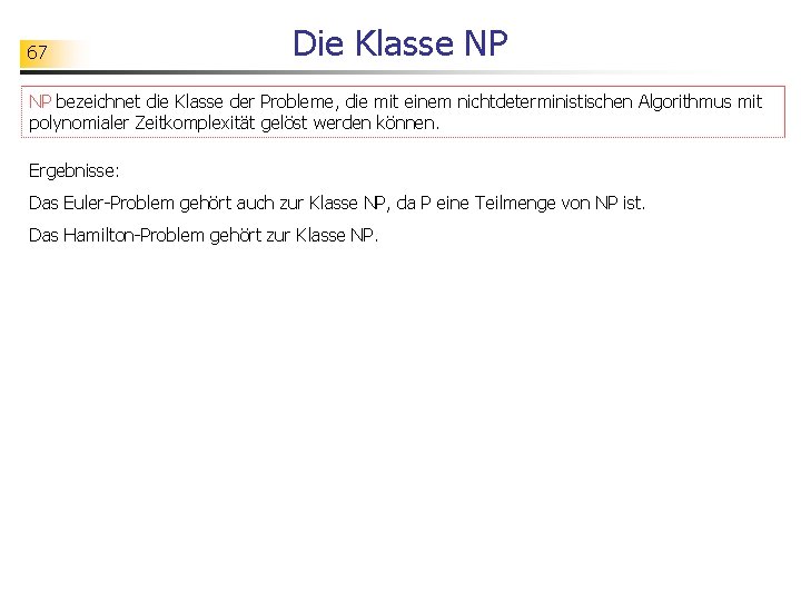 67 Die Klasse NP NP bezeichnet die Klasse der Probleme, die mit einem nichtdeterministischen