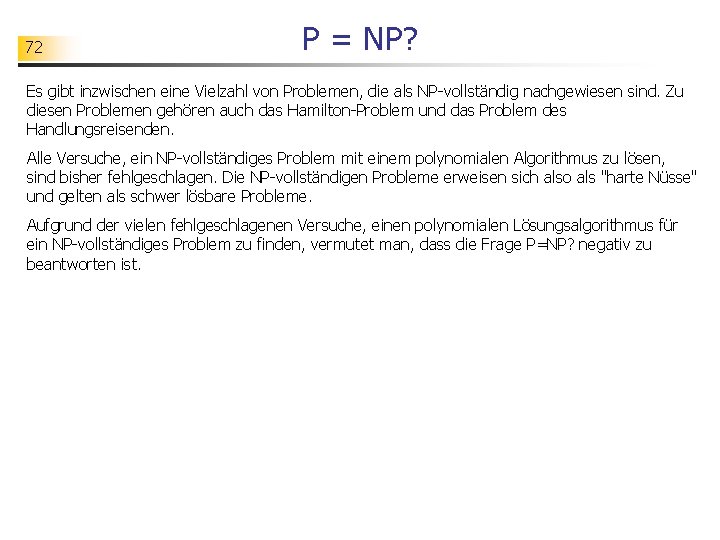 72 P = NP? Es gibt inzwischen eine Vielzahl von Problemen, die als NP-vollständig