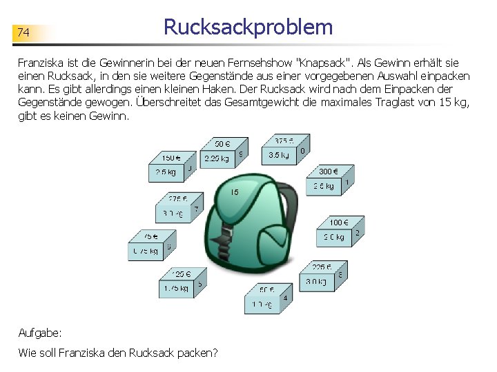 74 Rucksackproblem Franziska ist die Gewinnerin bei der neuen Fernsehshow "Knapsack". Als Gewinn erhält