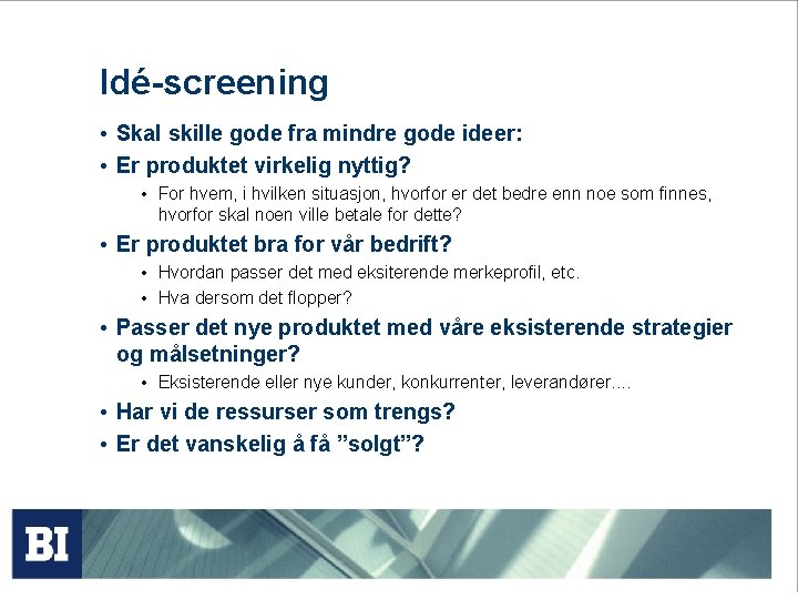 Idé-screening • Skal skille gode fra mindre gode ideer: • Er produktet virkelig nyttig?