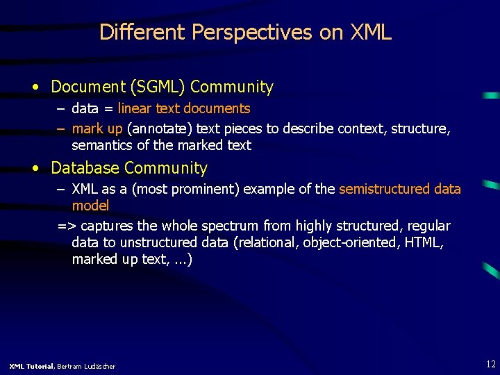 Different Perspectives on XML • Document (SGML) Community – data = linear text documents