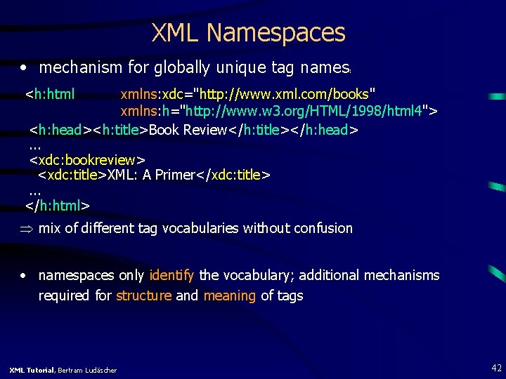 XML Namespaces • mechanism for globally unique tag names: <h: html xmlns: xdc="http: //www.