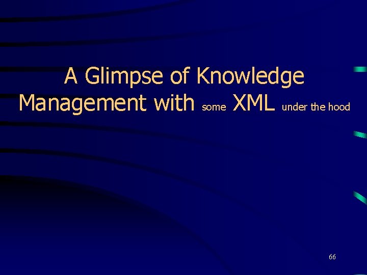 A Glimpse of Knowledge Management with some XML under the hood 66 