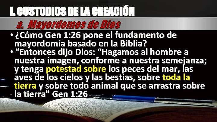 I. CUSTODIOS DE LA CREACIÓN a. Mayordomos de Dios • ¿Cómo Gen 1: 26