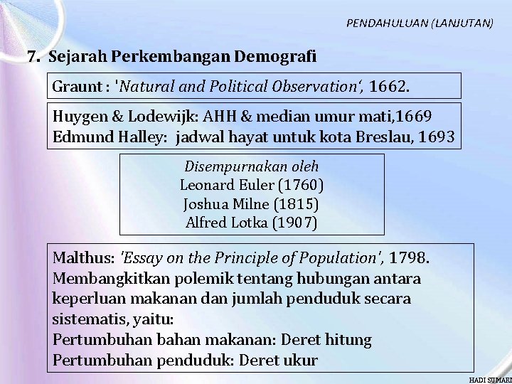 PENDAHULUAN (LANJUTAN) 7. Sejarah Perkembangan Demografi Graunt : 'Natural and Political Observation‘, 1662. Huygen