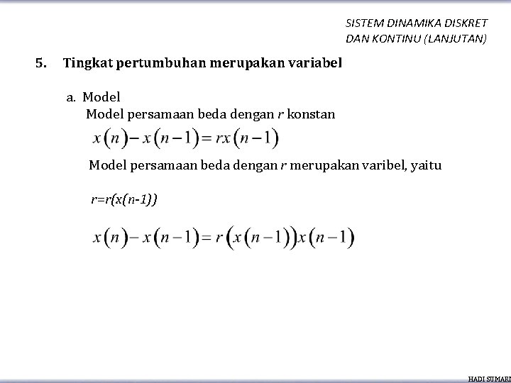 SISTEM DINAMIKA DISKRET DAN KONTINU (LANJUTAN) 5. Tingkat pertumbuhan merupakan variabel a. Model persamaan