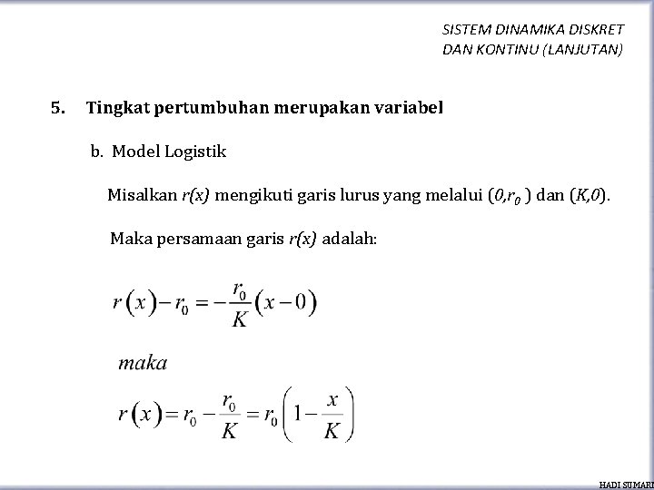 SISTEM DINAMIKA DISKRET DAN KONTINU (LANJUTAN) 5. Tingkat pertumbuhan merupakan variabel b. Model Logistik