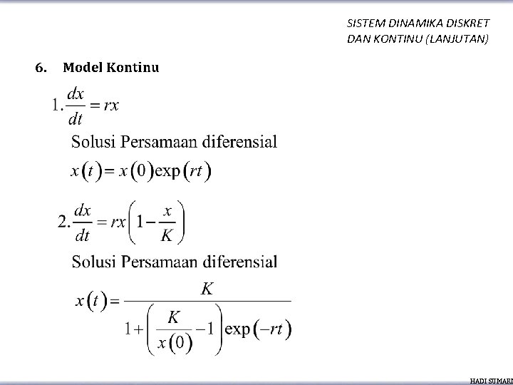 SISTEM DINAMIKA DISKRET DAN KONTINU (LANJUTAN) 6. Model Kontinu HADI SUMARN 