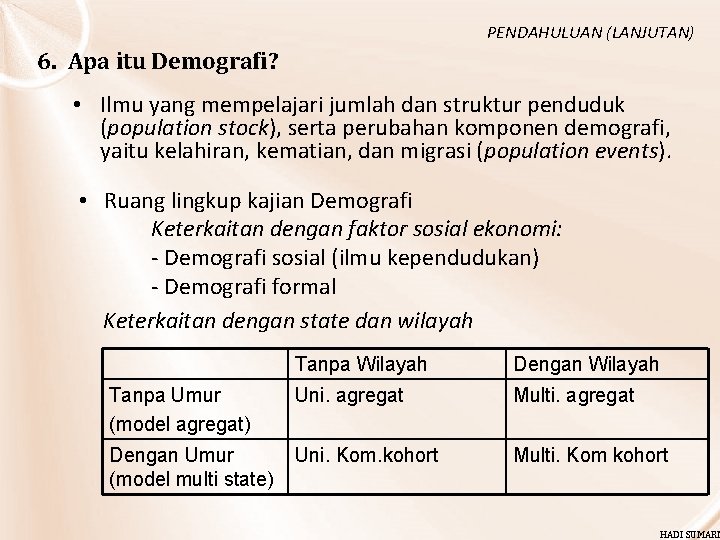 PENDAHULUAN (LANJUTAN) 6. Apa itu Demografi? • Ilmu yang mempelajari jumlah dan struktur penduduk