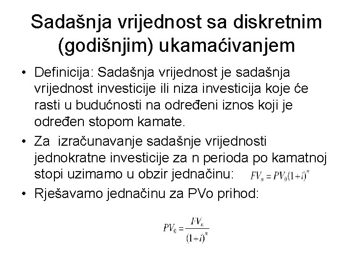 Sadašnja vrijednost sa diskretnim (godišnjim) ukamaćivanjem • Definicija: Sadašnja vrijednost je sadašnja vrijednost investicije