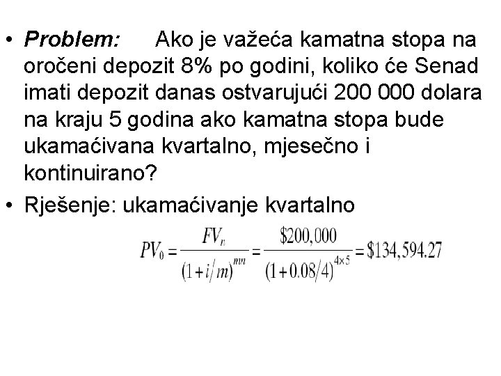  • Problem: Ako je važeća kamatna stopa na oročeni depozit 8% po godini,