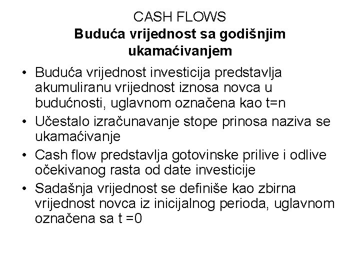 CASH FLOWS Buduća vrijednost sa godišnjim ukamaćivanjem • Buduća vrijednost investicija predstavlja akumuliranu vrijednost