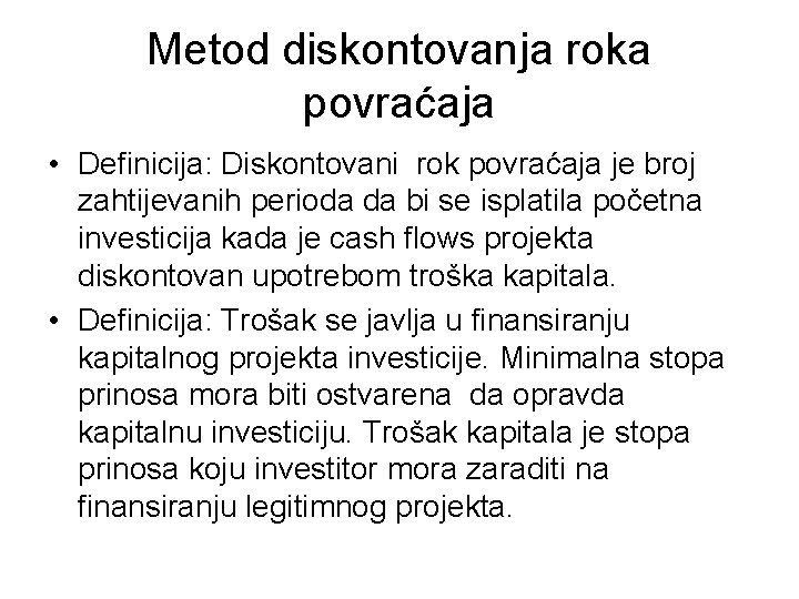 Metod diskontovanja roka povraćaja • Deﬁnicija: Diskontovani rok povraćaja je broj zahtijevanih perioda da