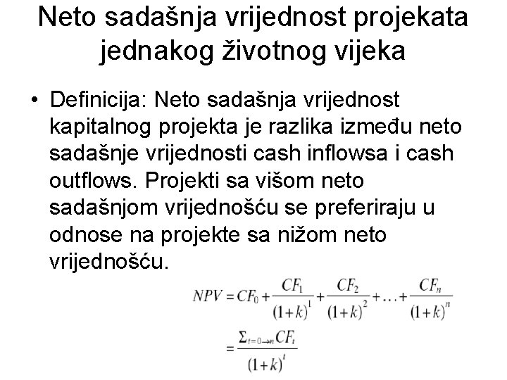 Neto sadašnja vrijednost projekata jednakog životnog vijeka • Deﬁnicija: Neto sadašnja vrijednost kapitalnog projekta