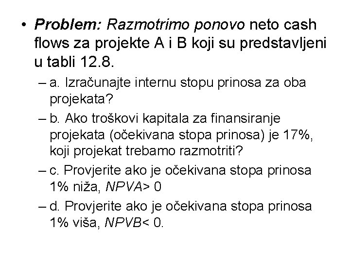  • Problem: Razmotrimo ponovo neto cash flows za projekte A i B koji