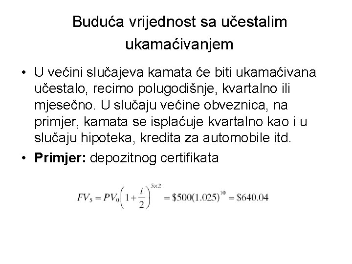 Buduća vrijednost sa učestalim ukamaćivanjem • U većini slučajeva kamata će biti ukamaćivana učestalo,