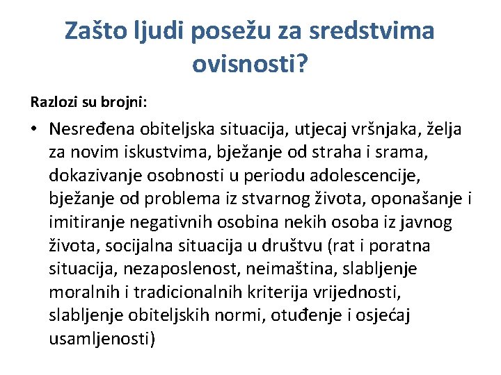 Zašto ljudi posežu za sredstvima ovisnosti? Razlozi su brojni: • Nesređena obiteljska situacija, utjecaj