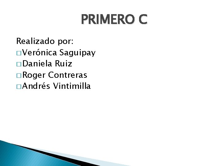 PRIMERO C Realizado por: � Verónica Saguipay � Daniela Ruiz � Roger Contreras � PRIMERO C Realizado por: � Verónica Saguipay � Daniela Ruiz � Roger Contreras �