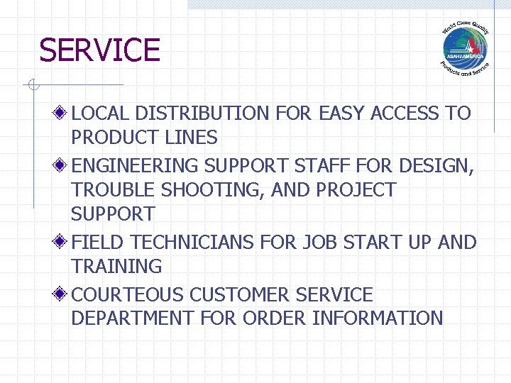 SERVICE LOCAL DISTRIBUTION FOR EASY ACCESS TO PRODUCT LINES ENGINEERING SUPPORT STAFF FOR DESIGN,