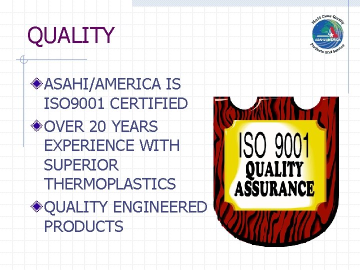 QUALITY ASAHI/AMERICA IS ISO 9001 CERTIFIED OVER 20 YEARS EXPERIENCE WITH SUPERIOR THERMOPLASTICS QUALITY