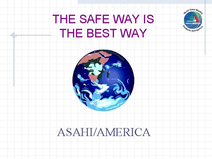 THE SAFE WAY IS THE BEST WAY ASAHI/AMERICA 