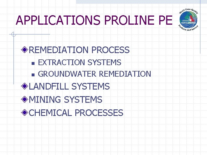 APPLICATIONS PROLINE PE REMEDIATION PROCESS n n EXTRACTION SYSTEMS GROUNDWATER REMEDIATION LANDFILL SYSTEMS MINING