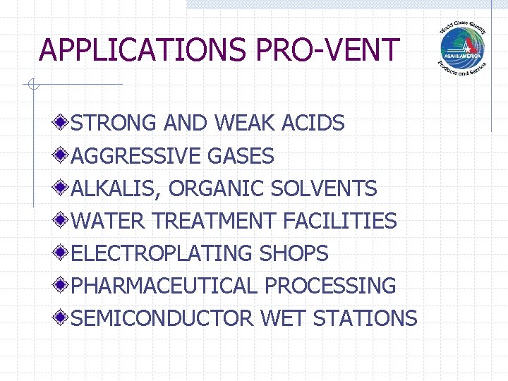 APPLICATIONS PRO-VENT STRONG AND WEAK ACIDS AGGRESSIVE GASES ALKALIS, ORGANIC SOLVENTS WATER TREATMENT FACILITIES