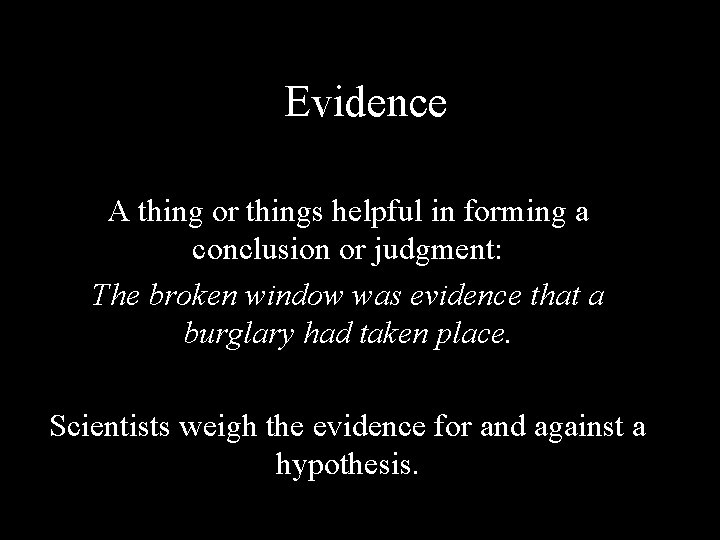 Evidence A thing or things helpful in forming a conclusion or judgment: The broken