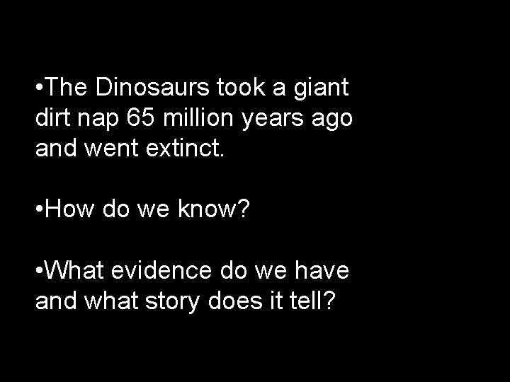  • The Dinosaurs took a giant dirt nap 65 million years ago and