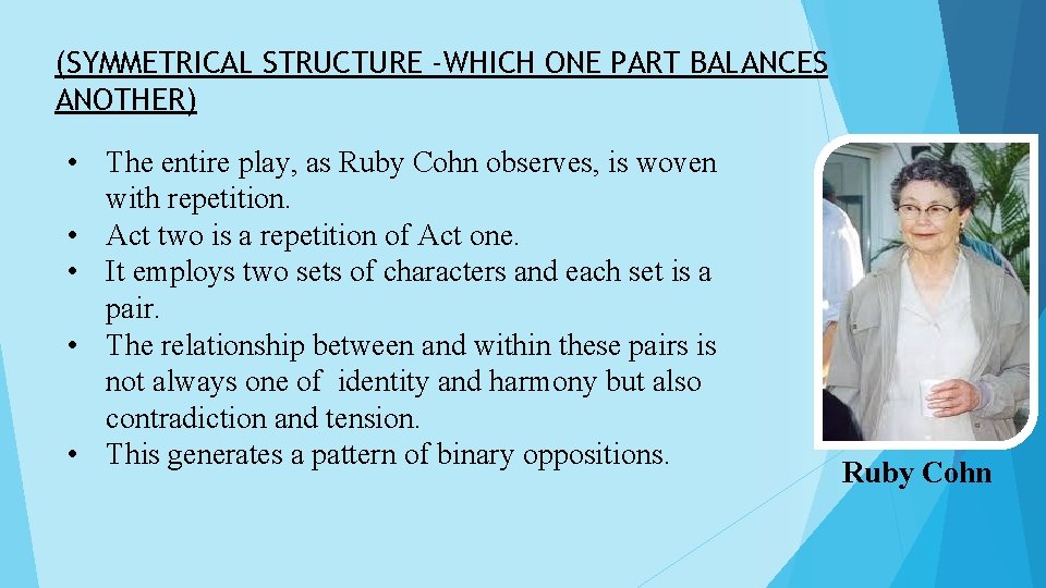 (SYMMETRICAL STRUCTURE -WHICH ONE PART BALANCES ANOTHER) • The entire play, as Ruby Cohn