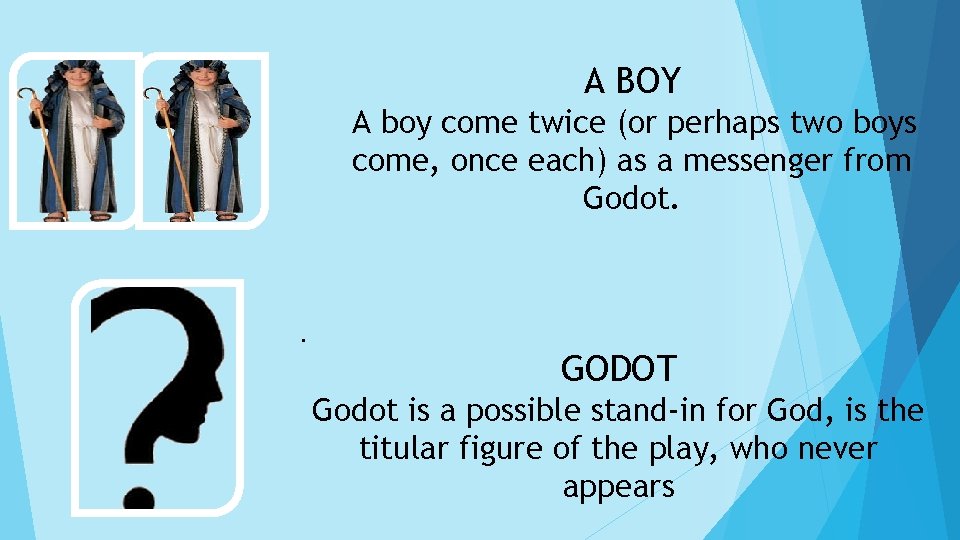 A BOY A boy come twice (or perhaps two boys come, once each) as