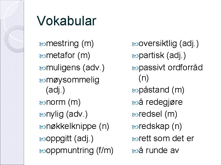 Vokabular mestring (m) metafor (m) muligens (adv. ) møysommelig (adj. ) norm (m) nylig