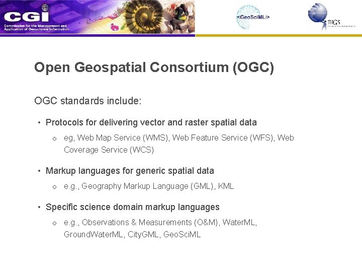 Open Geospatial Consortium (OGC) OGC standards include: • Protocols for delivering vector and raster